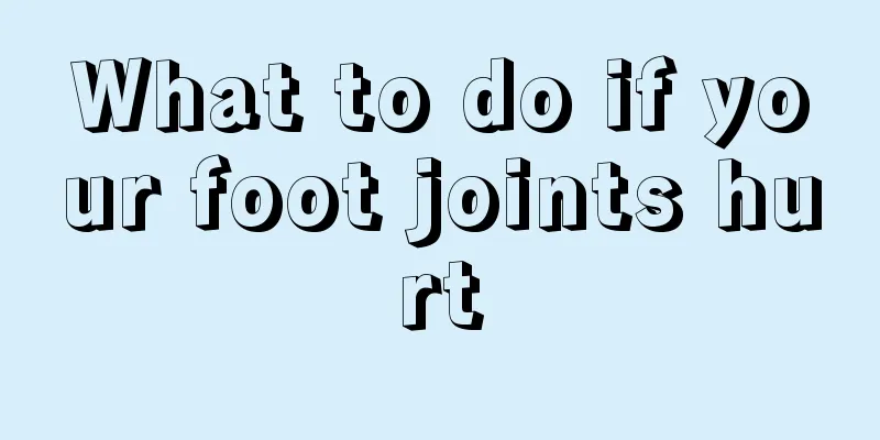 What to do if your foot joints hurt