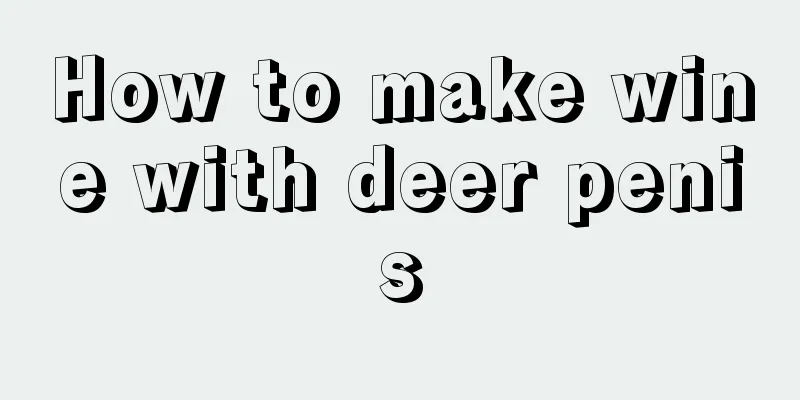 How to make wine with deer penis