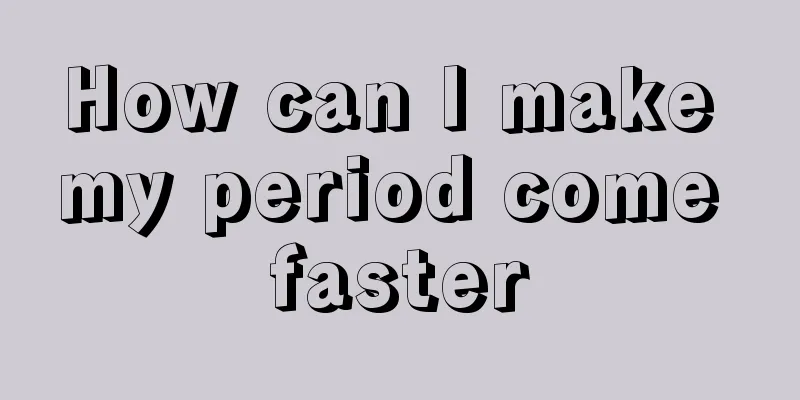 How can I make my period come faster