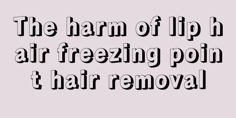 The harm of lip hair freezing point hair removal