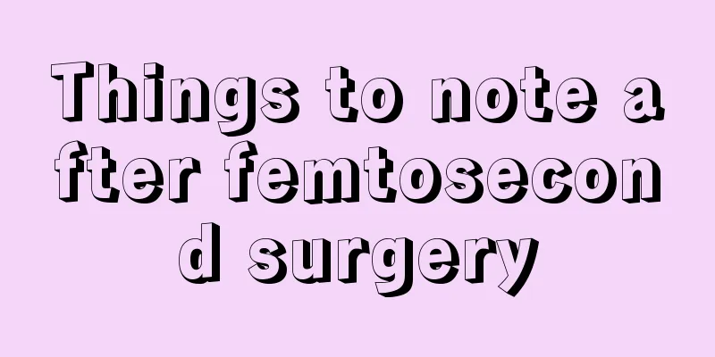Things to note after femtosecond surgery