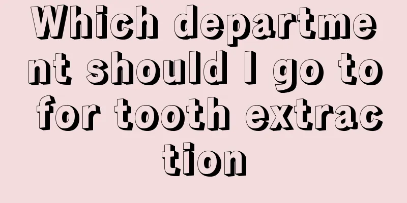 Which department should I go to for tooth extraction