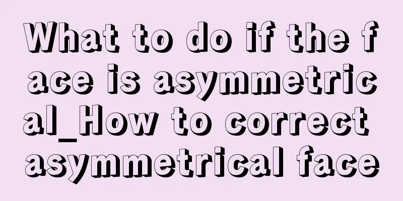 What to do if the face is asymmetrical_How to correct asymmetrical face
