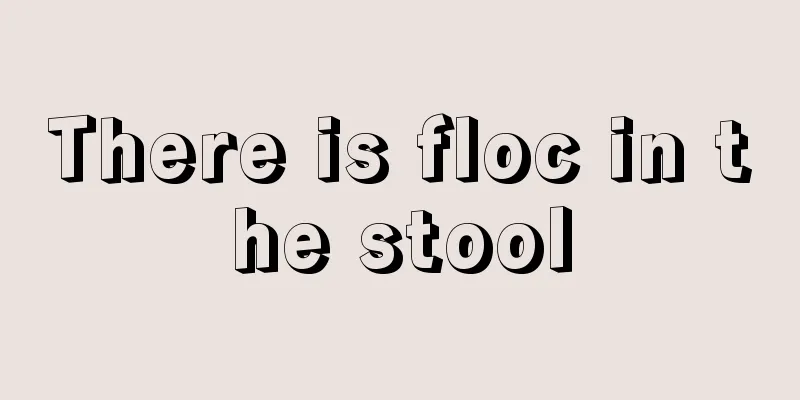 There is floc in the stool