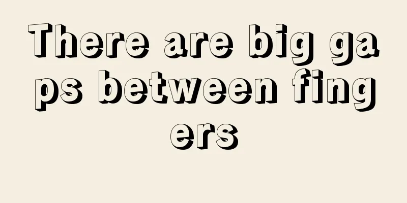 There are big gaps between fingers
