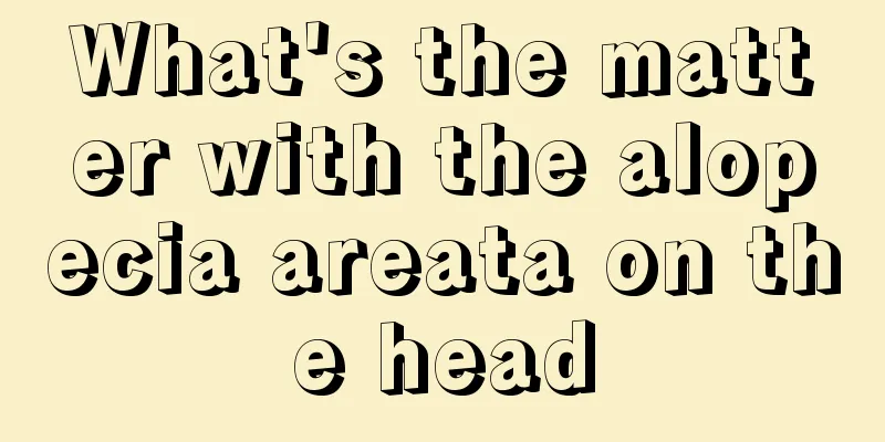 What's the matter with the alopecia areata on the head