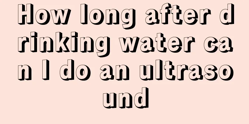 How long after drinking water can I do an ultrasound
