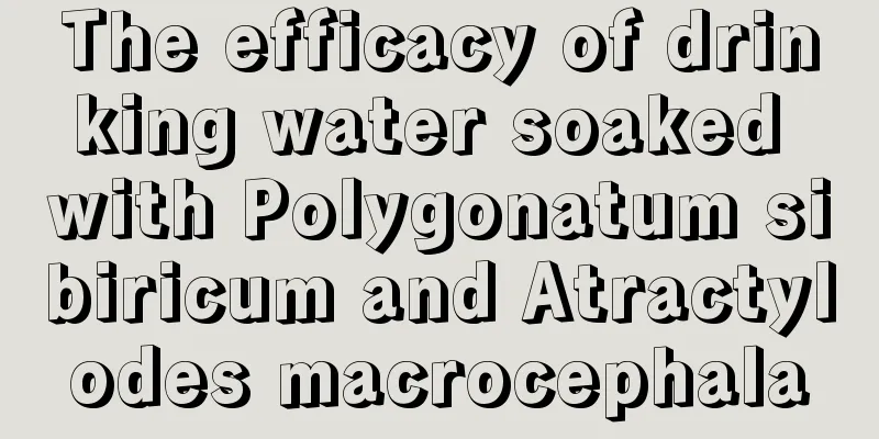 The efficacy of drinking water soaked with Polygonatum sibiricum and Atractylodes macrocephala