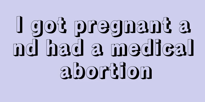 I got pregnant and had a medical abortion