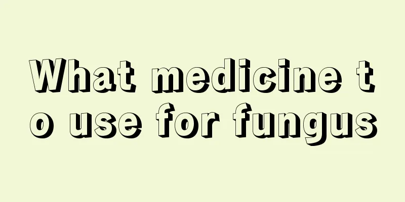 What medicine to use for fungus