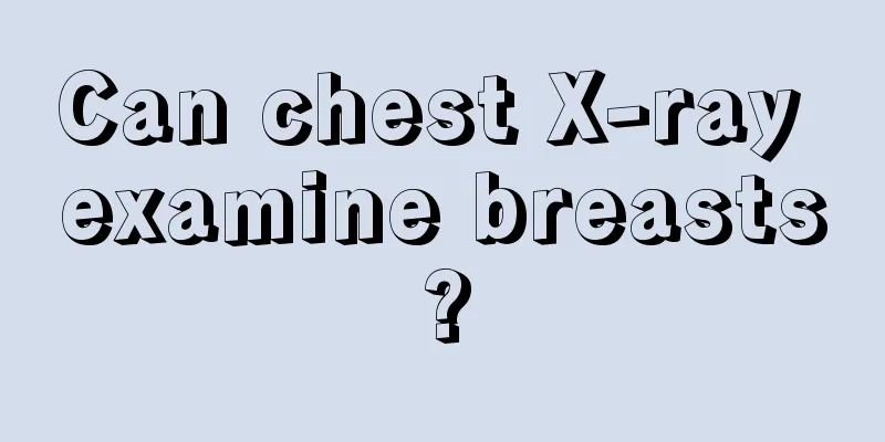 Can chest X-ray examine breasts?