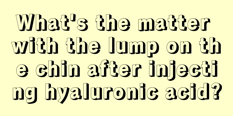 What's the matter with the lump on the chin after injecting hyaluronic acid?