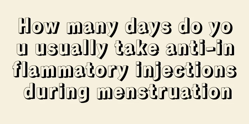How many days do you usually take anti-inflammatory injections during menstruation