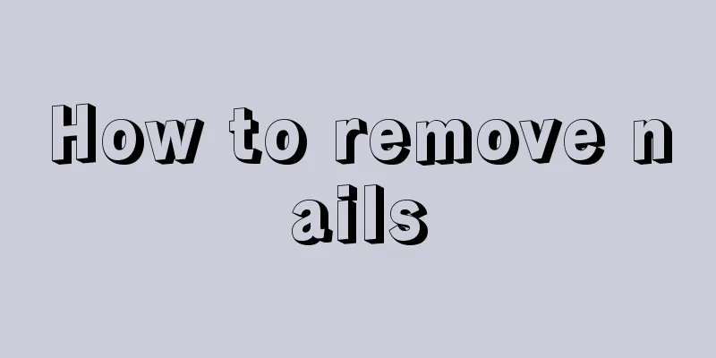 How to remove nails