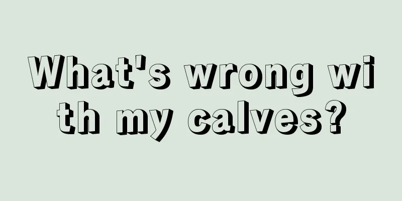 What's wrong with my calves?