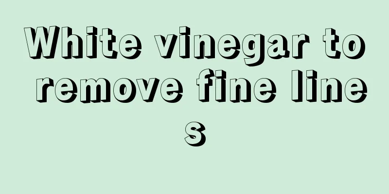 White vinegar to remove fine lines