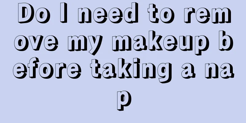 Do I need to remove my makeup before taking a nap