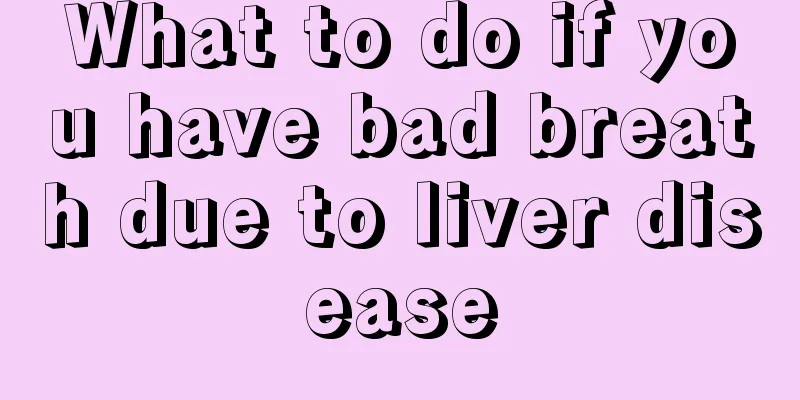 What to do if you have bad breath due to liver disease