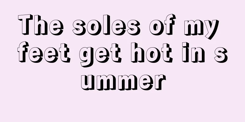 The soles of my feet get hot in summer