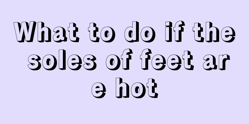 What to do if the soles of feet are hot