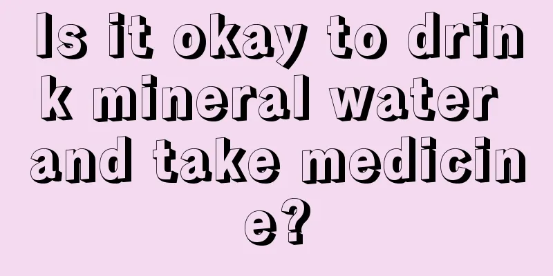 Is it okay to drink mineral water and take medicine?