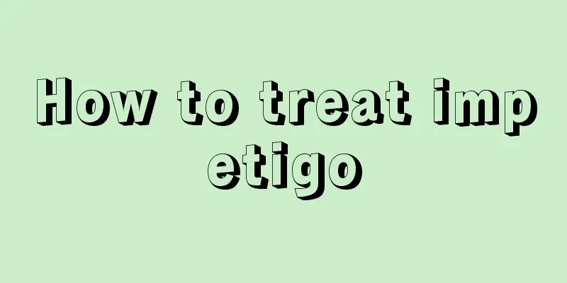 How to treat impetigo