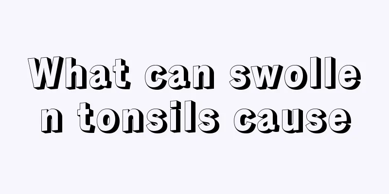 What can swollen tonsils cause