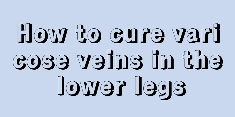 How to cure varicose veins in the lower legs
