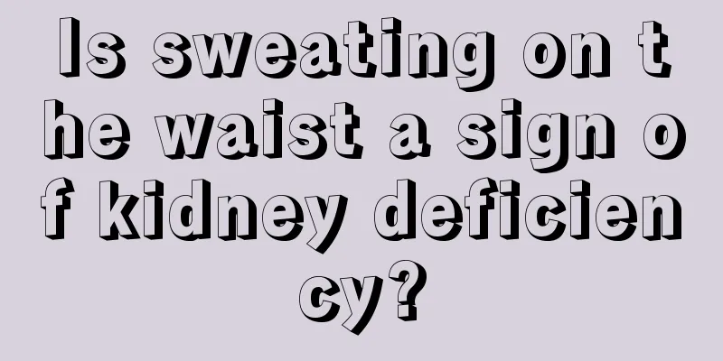 Is sweating on the waist a sign of kidney deficiency?