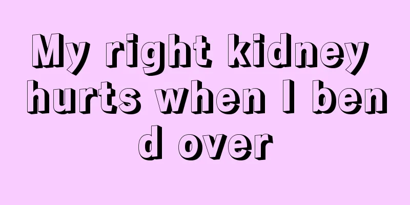 My right kidney hurts when I bend over