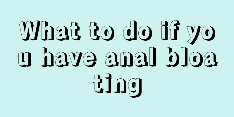 What to do if you have anal bloating