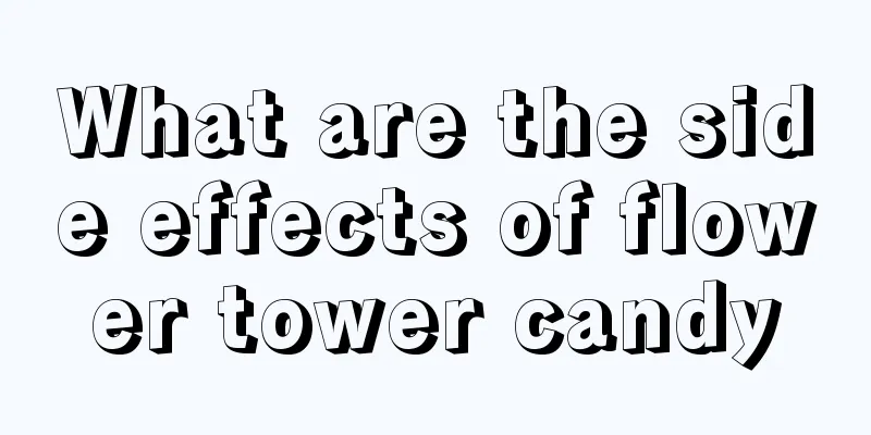 What are the side effects of flower tower candy