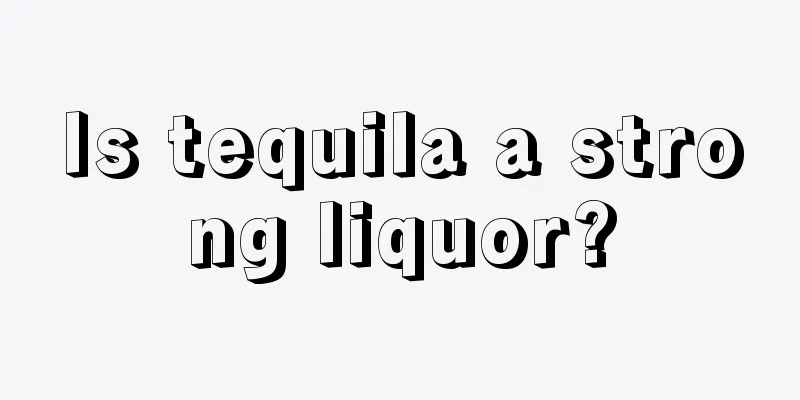 Is tequila a strong liquor?