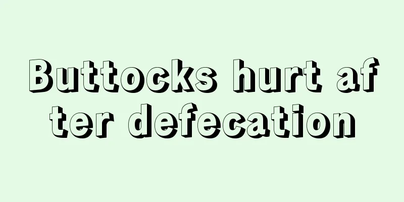 Buttocks hurt after defecation