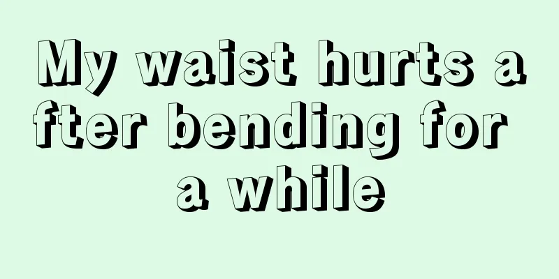 My waist hurts after bending for a while
