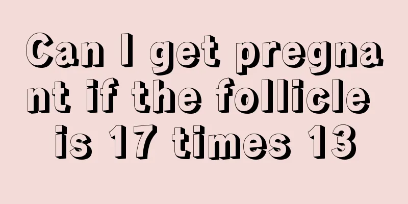Can I get pregnant if the follicle is 17 times 13