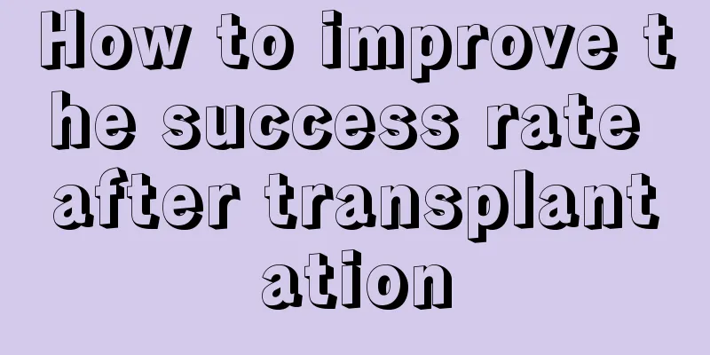 How to improve the success rate after transplantation