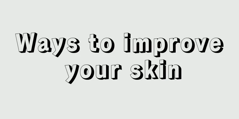Ways to improve your skin