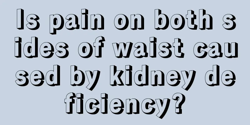 Is pain on both sides of waist caused by kidney deficiency?