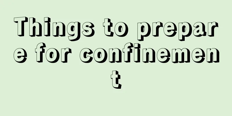 Things to prepare for confinement