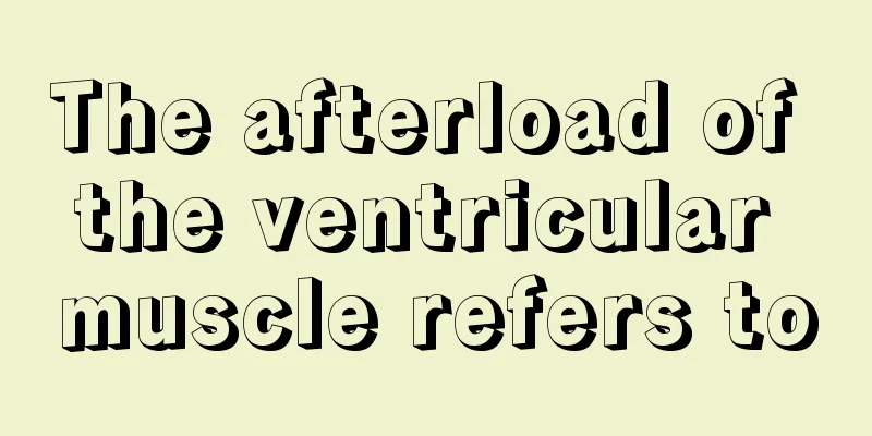 The afterload of the ventricular muscle refers to