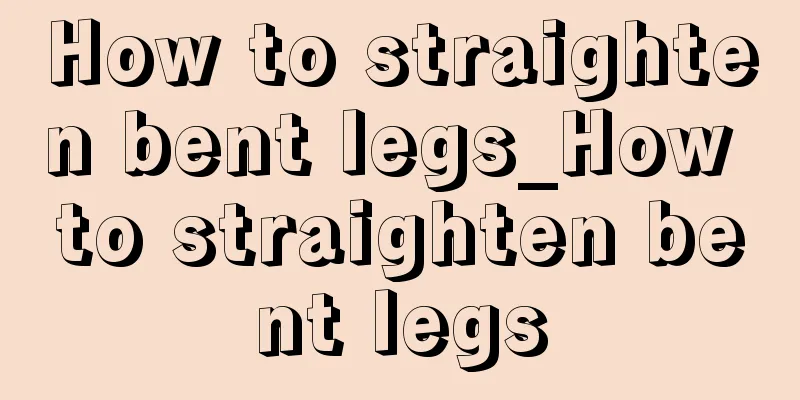 How to straighten bent legs_How to straighten bent legs