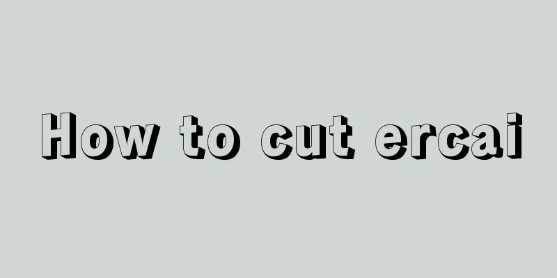How to cut ercai
