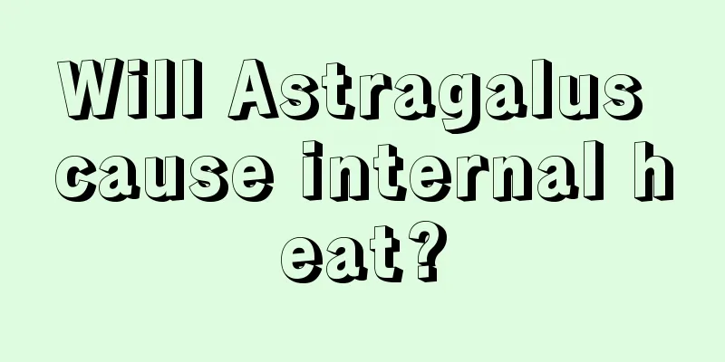 Will Astragalus cause internal heat?