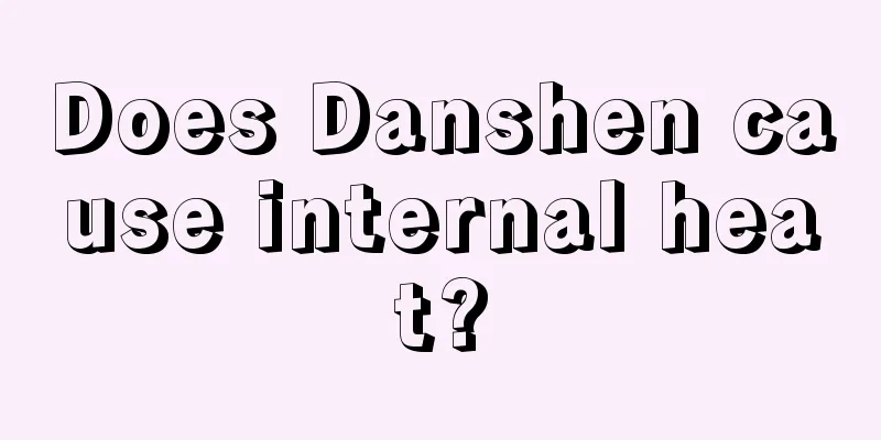 Does Danshen cause internal heat?