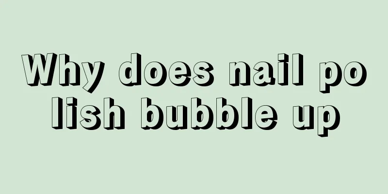 Why does nail polish bubble up