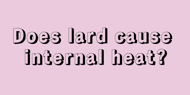 Does lard cause internal heat?