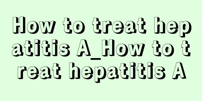 How to treat hepatitis A_How to treat hepatitis A