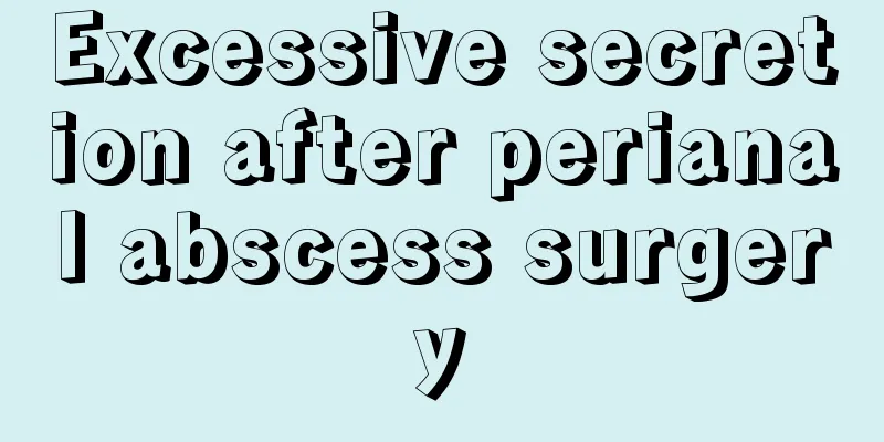 Excessive secretion after perianal abscess surgery