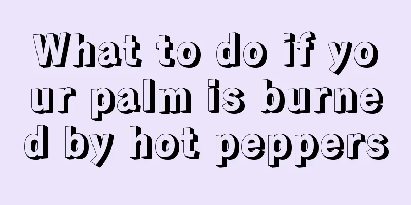 What to do if your palm is burned by hot peppers